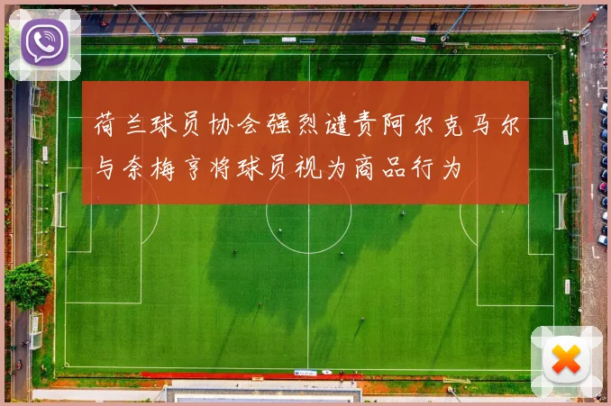 荷兰球员协会强烈谴责阿尔克马尔与奈梅亨将球员视为商品行为